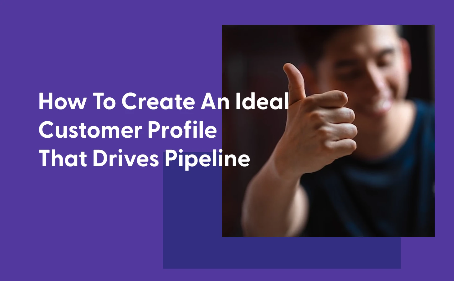 How To Create An Ideal Customer Profile That Drives Pipeline