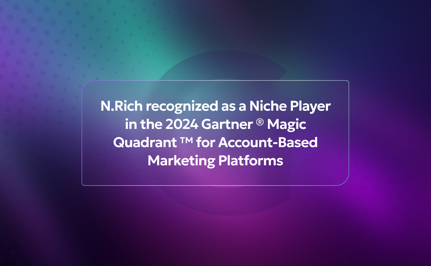 N.Rich recognized as a Niche Player in the 2024 Gartner ® Magic Quadrant ™ for Account-Based Marketing Platforms